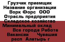 Грузчик-приемщик › Название организации ­ Ворк Форс, ООО › Отрасль предприятия ­ Складское хозяйство › Минимальный оклад ­ 30 000 - Все города Работа » Вакансии   . Чувашия респ.,Алатырь г.